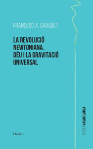 Title: La revolució newtoniana: Déu i la gravitació universal, Author: Francesc X. Sauquet