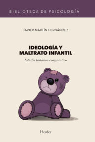 Title: Ideología y maltrato infantil: Estudio histórico-comparativo, Author: Javier Martín Hernández