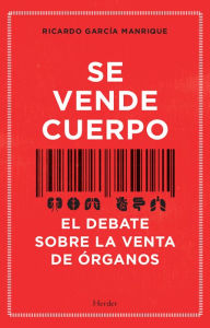 Title: Se vende cuerpo: El debate sobre la venta de órganos, Author: Ricardo García Manrique