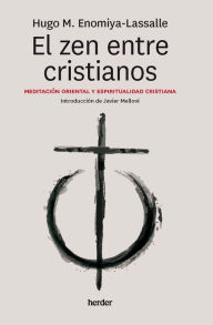 Title: El zen entre cristianos: Meditación oriental y espiritualidad cristiana, Author: Hugo Enomiya Lasalle