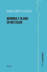 Title: La memoria y el olvido en Nietzsche, Author: María Guibert Elizalde