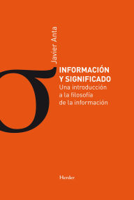 Title: Información y significado: Una introducción a la filosofía de la información, Author: Javier Anta Pulido