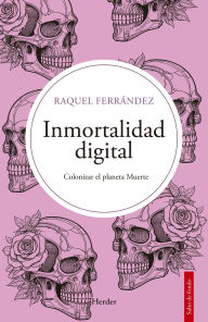 Title: Inmortalidad digital: Colonizar el planeta Muerte, Author: Raquel Ferrández