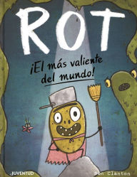 Title: Rot ¡el más valiente del mundo! / Rot, the Bravest in the World!, Author: Ben Clanton