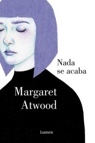 Title: Nada se acaba, Author: Margaret Atwood