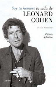 Title: Soy tu hombre. La vida de Leonard Cohen, Author: Sylvie Simmons
