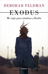 Title: Exodus: Mi viaje poco ortodoxo a Berlín, Author: Deborah Feldman