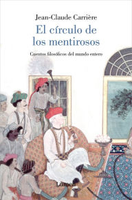 Title: El círculo de los mentirosos I: Cuentos filosóficos del mundo entero, Author: Jean-Claude Carrière