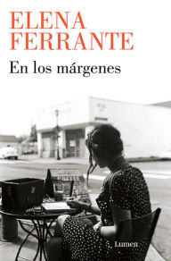 Title: En los márgenes: Sobre el placer de leer y escribir / In the Margins: On the Pleasures of Reading and Writing, Author: Elena Ferrante