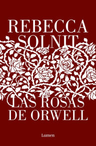 Title: Las rosas de Orwell / Orwell's Roses, Author: Rebecca Solnit