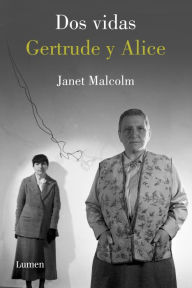 Title: Dos vidas: Gertrude y Alice (Two Lives: Gertrude and Alice), Author: Janet Malcolm