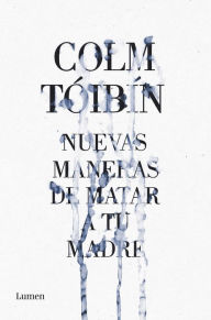 Title: Nuevas maneras de matar a tu madre / New Ways to Kill Your Mother, Author: Colm Tóibín