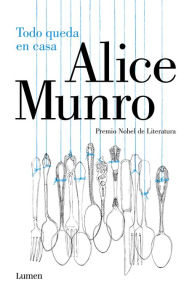 Title: Todo queda en casa / Family Furnishings, Author: Alice Munro