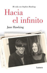 Title: Hacia el infinito: Mi vida con Stephen Hawking (Travelling to Infinity: My Life with Stephen), Author: Jane Hawking