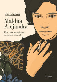 Title: Maldita Alejandra. Una metamorfosis con Alejandra Pizarnik, Author: Ana Müshell