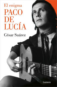 Title: El enigma Paco de Lucía / The Enigmatic Paco de Lucía, Author: César Suárez