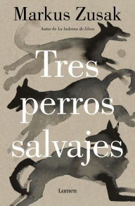Title: Tres perros salvajes, Author: Markus Zusak