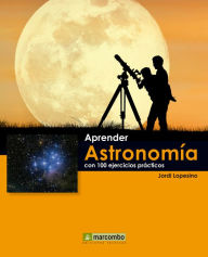 Title: Aprender astronomía con 100 ejercicios prácticos, Author: Jordi Lopesino Corral