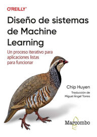 Title: Diseño de sistemas de Machine Learning: Un proceso iterativo para aplicaciones listas para funcionar, Author: Chip Huyen
