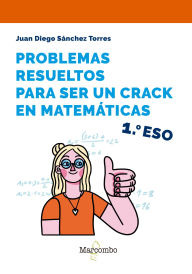 Title: Problemas resueltos para ser un crac en matemáticas: 1.º ESO, Author: Juan Diego Sánchez Torres