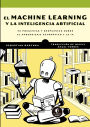 El Machine Learning y la inteligencia artificial: 30 preguntas y respuestas sobre el aprendizaje automático y la IA