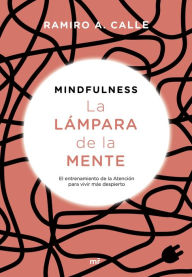 Title: Mindfulness. La lámpara de la mente: El entrenamiento de la Atención para vivir más despierto, Author: Ramiro Calle