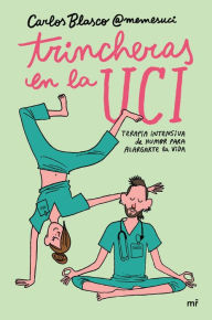 Title: Trincheras en la UCI: Terapia intensiva de humor para alargarte la vida, Author: Carlos Blasco