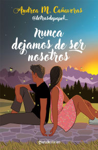 Title: Nunca dejamos de ser nosotros, Author: Andrea M. Cañaveras (@letrasdepapel_)