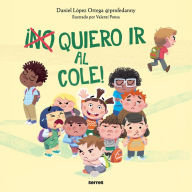 Title: ¡(No) quiero ir al cole! / I (Don't) Do Want to Go to School!, Author: Daniel López Ortega