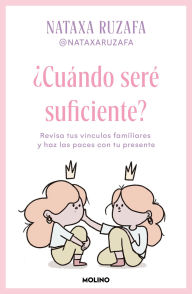 Title: ¿Cuándo seré suficiente? Revisa tus vínculos familiares y haz las paces con tu presente / When Will I Be Enough?, Author: Nataxa Ruzafa