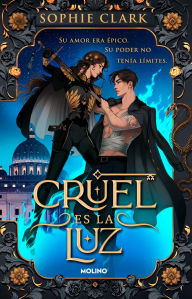 Title: Cruel es la luz: Su amor era épico. Su poder no tenía límites, Author: Sophie Clark