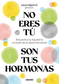 Title: No eres tú, son tus hormonas: Encuentra tu equilibrio a través de la salud hormonal, Author: Laura Aguirre