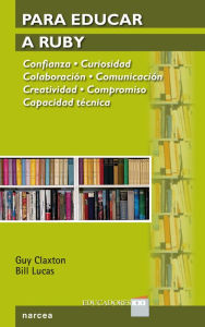 Title: Para educar a Ruby: Confianza . Curiosidad . Colaboración . Comunicación . Creatividad . Compromiso . Capacidad técnica, Author: Bill Lucas