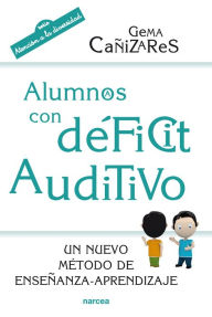 Title: Alumnos con déficit auditivo: Un nuevo método de enseñanza-aprendizaje, Author: Gema Cañizares