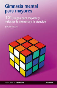 Title: Gimnasia mental para mayores: 101 Juegos para mejorar y reforzar la memoria y la atención, Author: Jorge Batllori