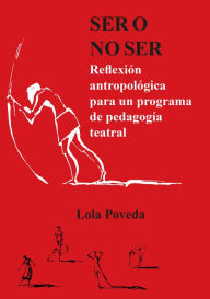 Title: Ser o no ser: Reflexión antropológica para un programa de pedagogía teatral, Author: Lola Poveda