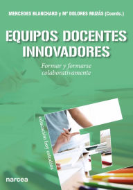 Title: Equipos docentes innovadores: Formar y formarse colaborativamente, Author: Mercedes Blanchard