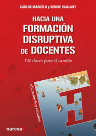 Title: Hacia una formación disruptiva de docentes: 10 claves para el cambio, Author: Carlos Marcelo