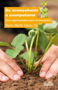 Title: De acompañante a acompañante: Una espiritualidad para el encuentro, Author: Darío Mollá Llácer SJ