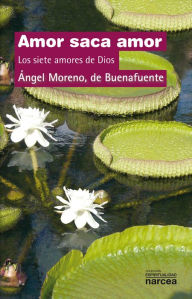 Title: Amor saca amor: Los siete amores de Dios, Author: Moreno de Buenafuente Ángel