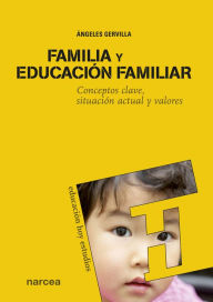 Title: Familia y educación familiar: Conceptos clave, situación actual y valores, Author: Ángeles Gervilla Castillo