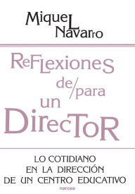 Title: Reflexiones de/para un director: Lo cotidiano en la dirección de un centro educativo, Author: Miquel Navarro
