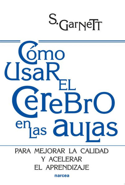 Cómo usar el cerebro en las aulas: Para mejorar la calidad y acelerar el aprendizaje