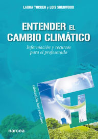 Title: Entender el cambio climático: Información y recursos para el profesorado, Author: Laura Tucker