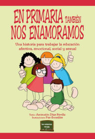 Title: En primaria también nos enamoramos: Una historia para trabajar la educación afectiva, emocional, social y sexual, Author: Ascensión Revilla Díaz