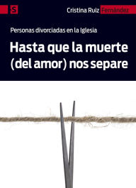 Title: Hasta que la muerte (del amor) nos separe: Personas divorciadas en la Iglesia, Author: Cristina Ruiz Fernández