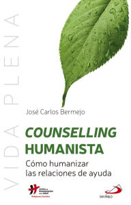 Title: Counselling humanista: Cómo humanizar las relaciones de ayuda, Author: José Carlos Bermejo Higuera