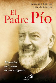 Title: El Padre Pío: Mensaje del santo de las estigmas, Author: Laureano Benítez Grande-Caballero