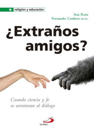 Title: ¿Extraños amigos?: Cuando ciencia y fe se aventuran al diálogo, Author: Fernando Cordero Morales