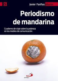 Title: Periodismo de mandarina: Cuaderno de viaje sobre la pobreza en los medios de comunicación, Author: Javier Fariñas Martín